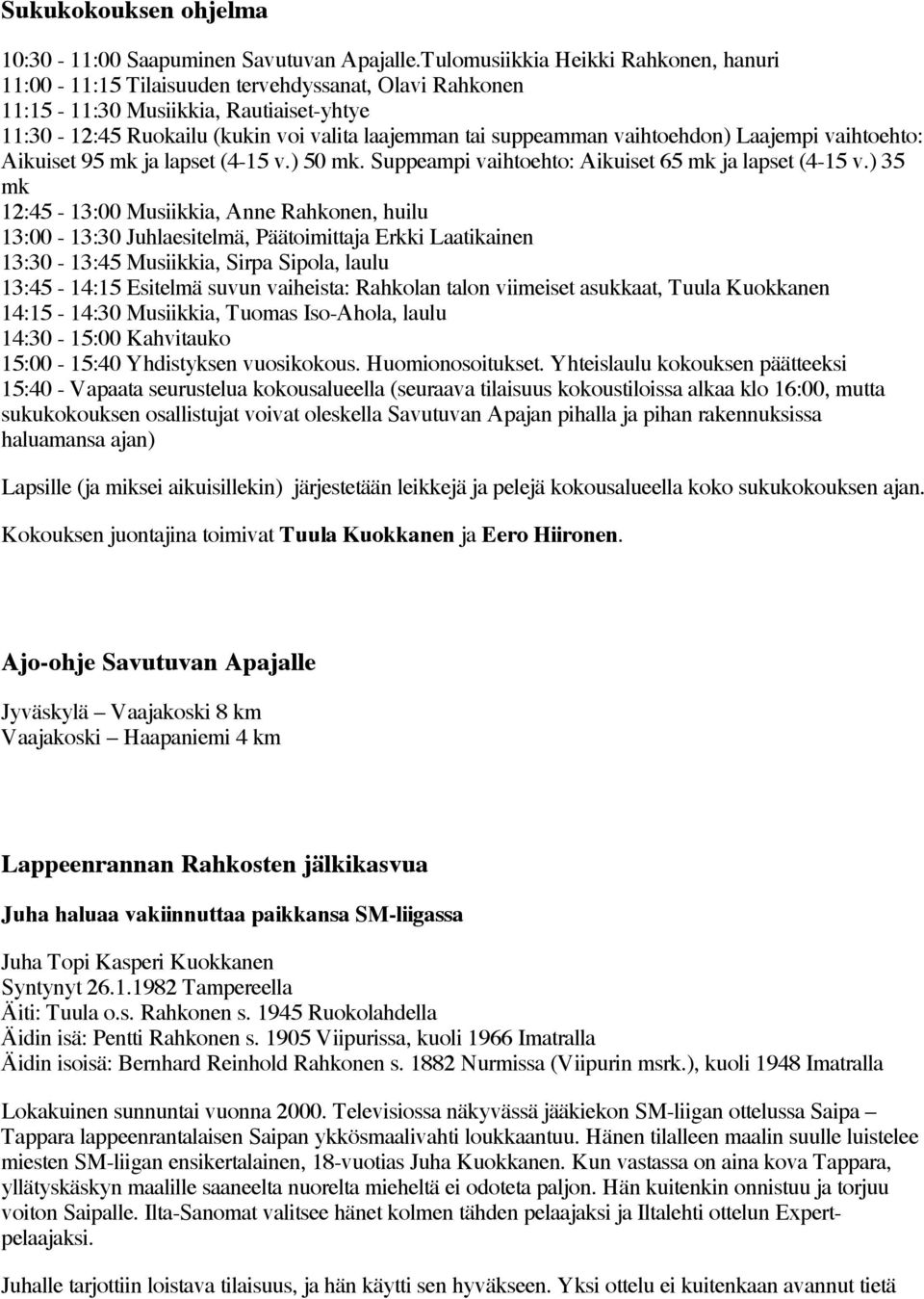 vaihtoehdon) Laajempi vaihtoehto: Aikuiset 95 mk ja lapset (4-15 v.) 50 mk. Suppeampi vaihtoehto: Aikuiset 65 mk ja lapset (4-15 v.