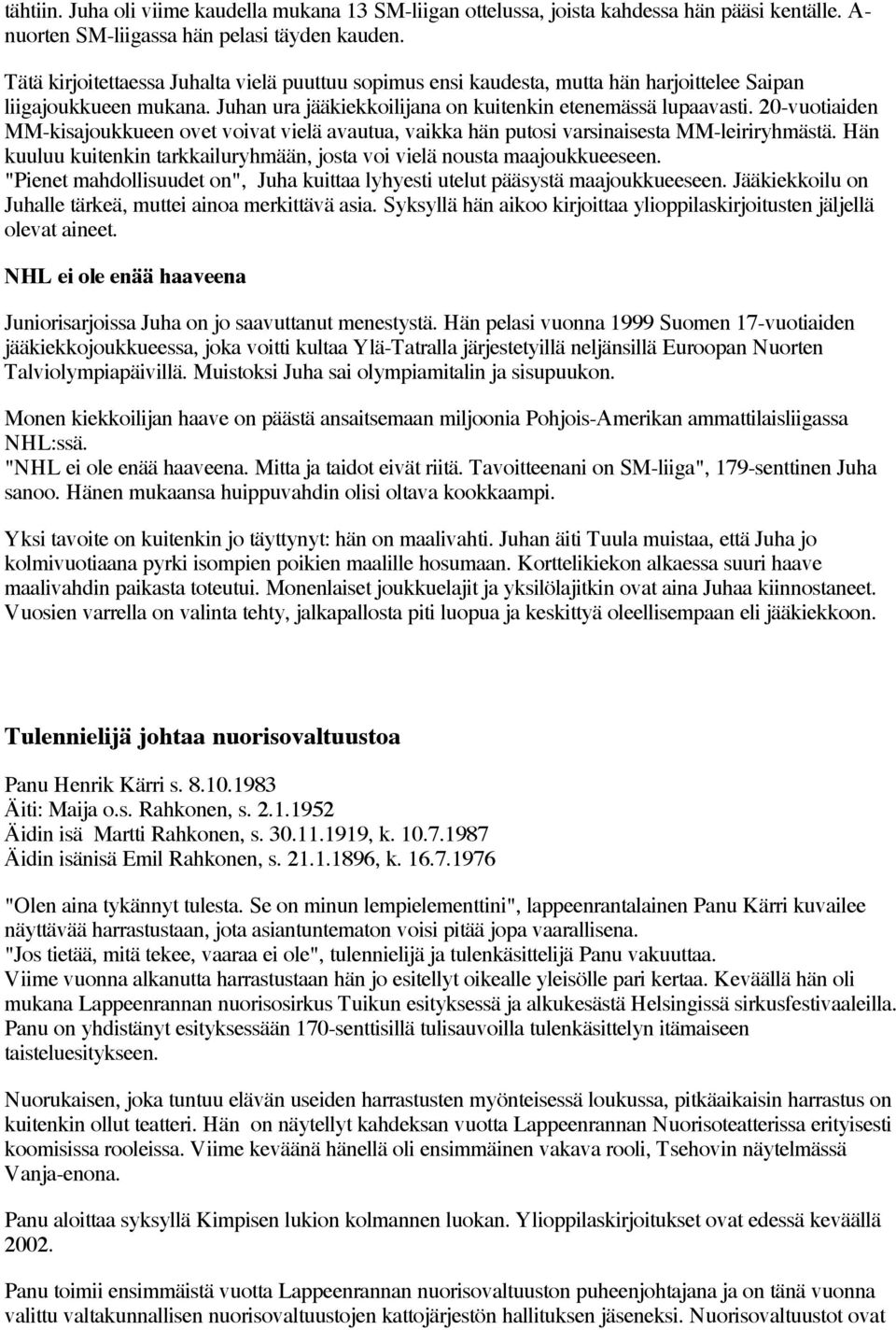 20-vuotiaiden MM-kisajoukkueen ovet voivat vielä avautua, vaikka hän putosi varsinaisesta MM-leiriryhmästä. Hän kuuluu kuitenkin tarkkailuryhmään, josta voi vielä nousta maajoukkueeseen.