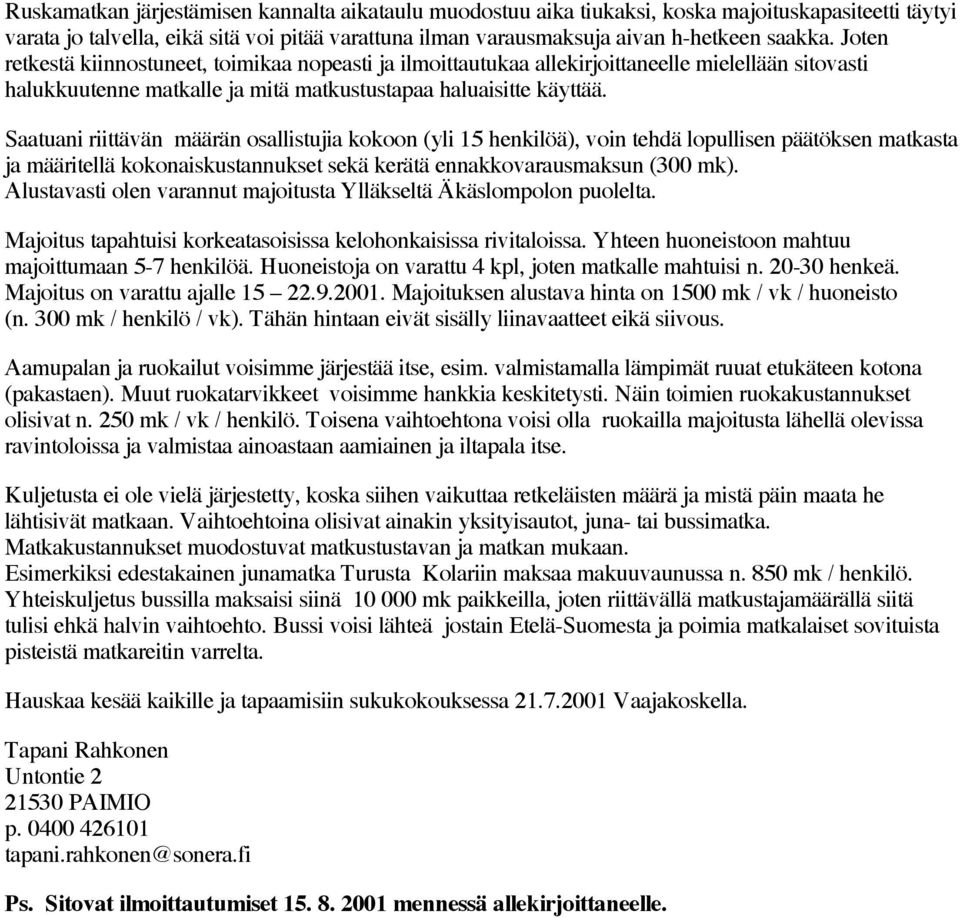 Saatuani riittävän määrän osallistujia kokoon (yli 15 henkilöä), voin tehdä lopullisen päätöksen matkasta ja määritellä kokonaiskustannukset sekä kerätä ennakkovarausmaksun (300 mk).