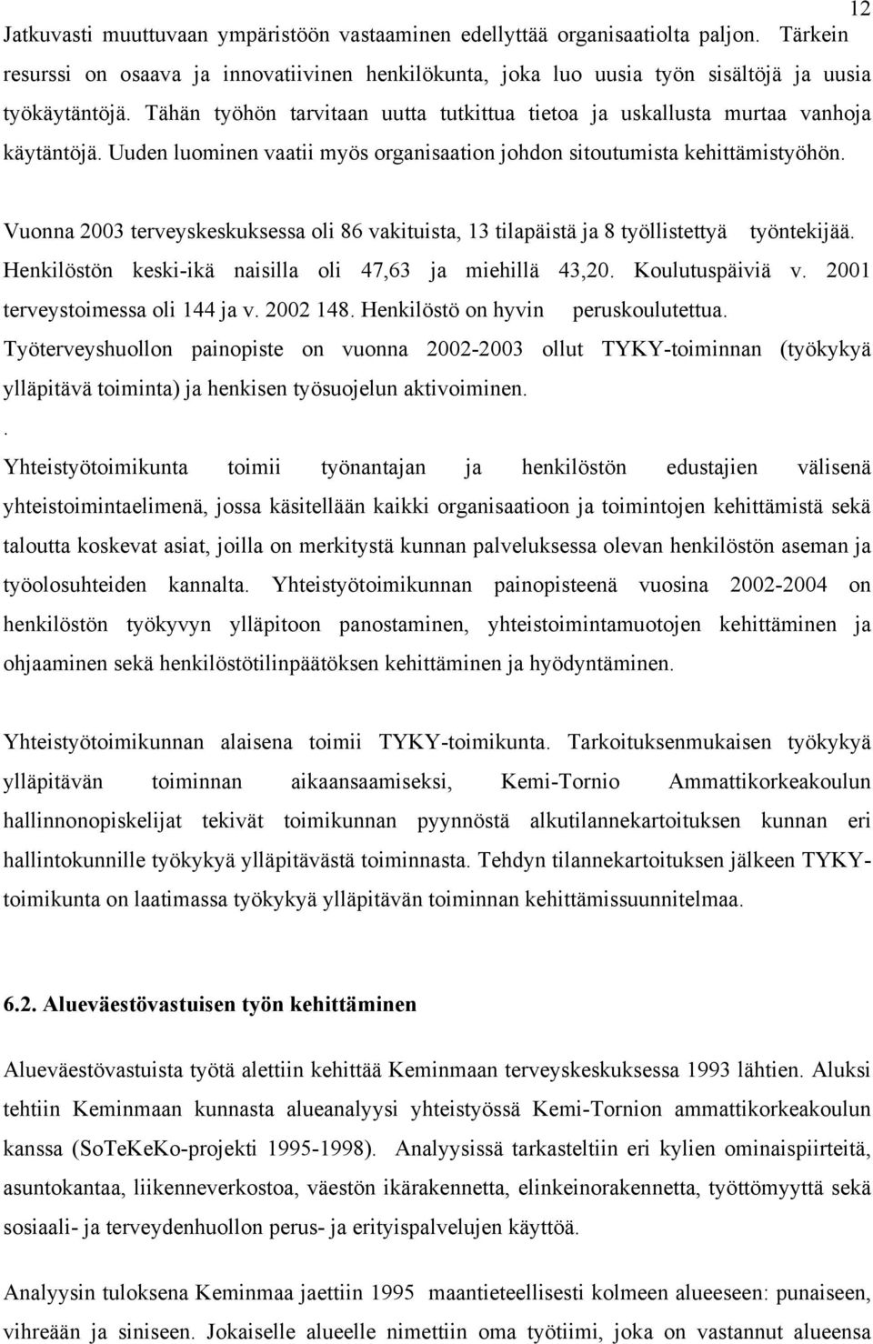 Vuonna 2003 terveyskeskuksessa oli 86 vakituista, 13 tilapäistä ja 8 työllistettyä työntekijää. Henkilöstön keski-ikä naisilla oli 47,63 ja miehillä 43,20. Koulutuspäiviä v.