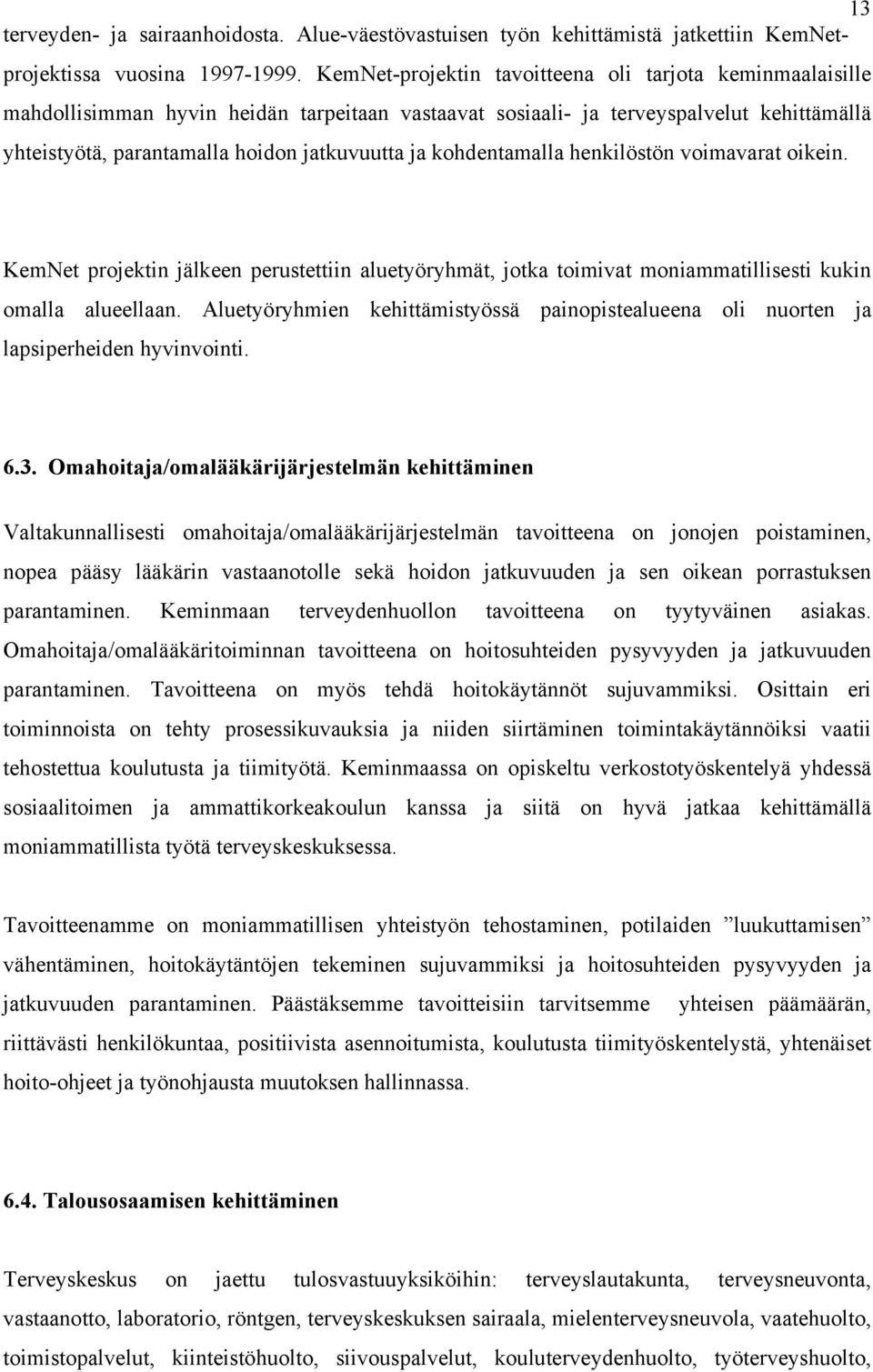 kohdentamalla henkilöstön voimavarat oikein. KemNet projektin jälkeen perustettiin aluetyöryhmät, jotka toimivat moniammatillisesti kukin omalla alueellaan.