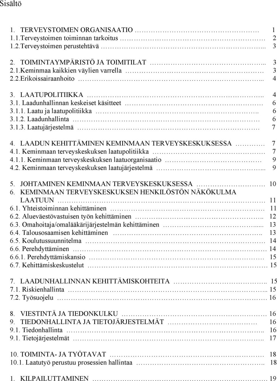 LAADUN KEHITTÄMINEN KEMINMAAN TERVEYSKESKUKSESSA. 7 4.1. Keminmaan terveyskeskuksen laatupolitiikka. 7 4.1.1. Keminmaan terveyskeskuksen laatuorganisaatio 9 4.2.