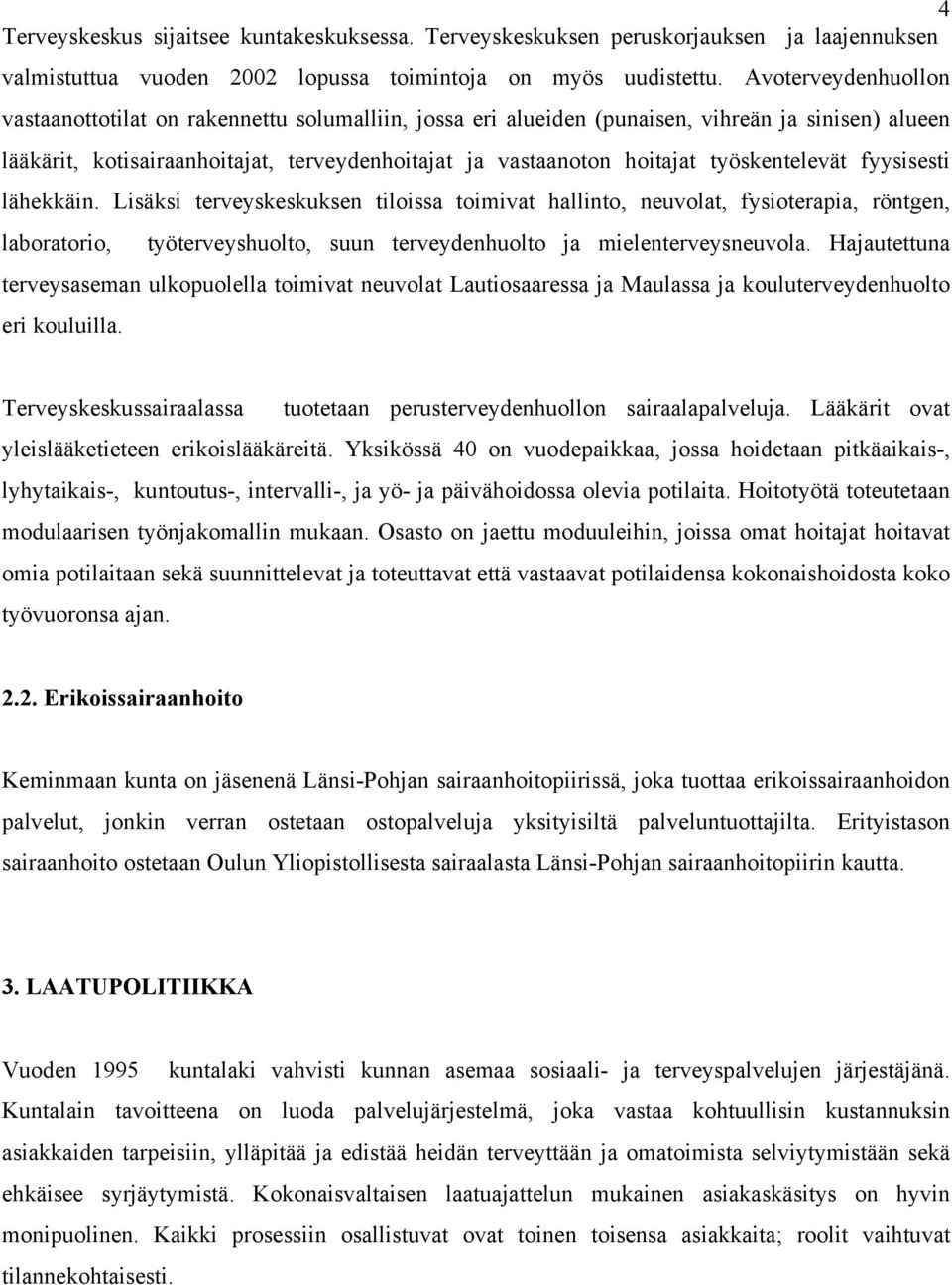 työskentelevät fyysisesti lähekkäin. Lisäksi terveyskeskuksen tiloissa toimivat hallinto, neuvolat, fysioterapia, röntgen, laboratorio, työterveyshuolto, suun terveydenhuolto ja mielenterveysneuvola.