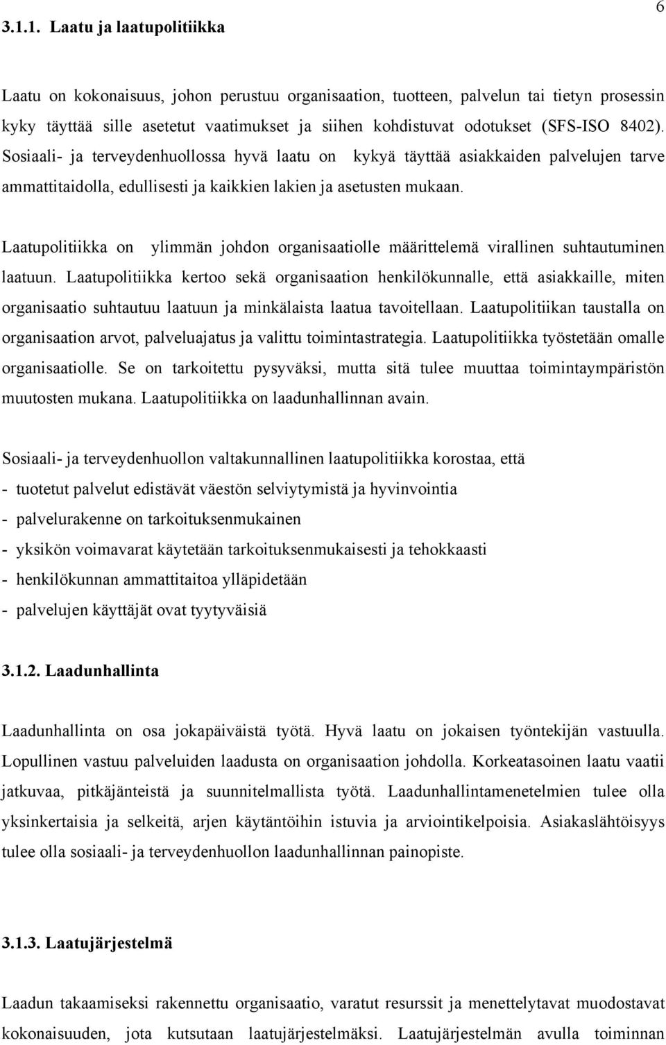 Laatupolitiikka on ylimmän johdon organisaatiolle määrittelemä virallinen suhtautuminen laatuun.