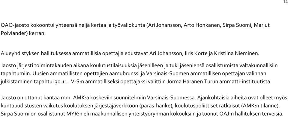 Jaosto järjesti toimintakauden aikana koulutustilaisuuksia jäsenilleen ja tuki jäseniensä osallistumista valtakunnallisiin tapahtumiin.
