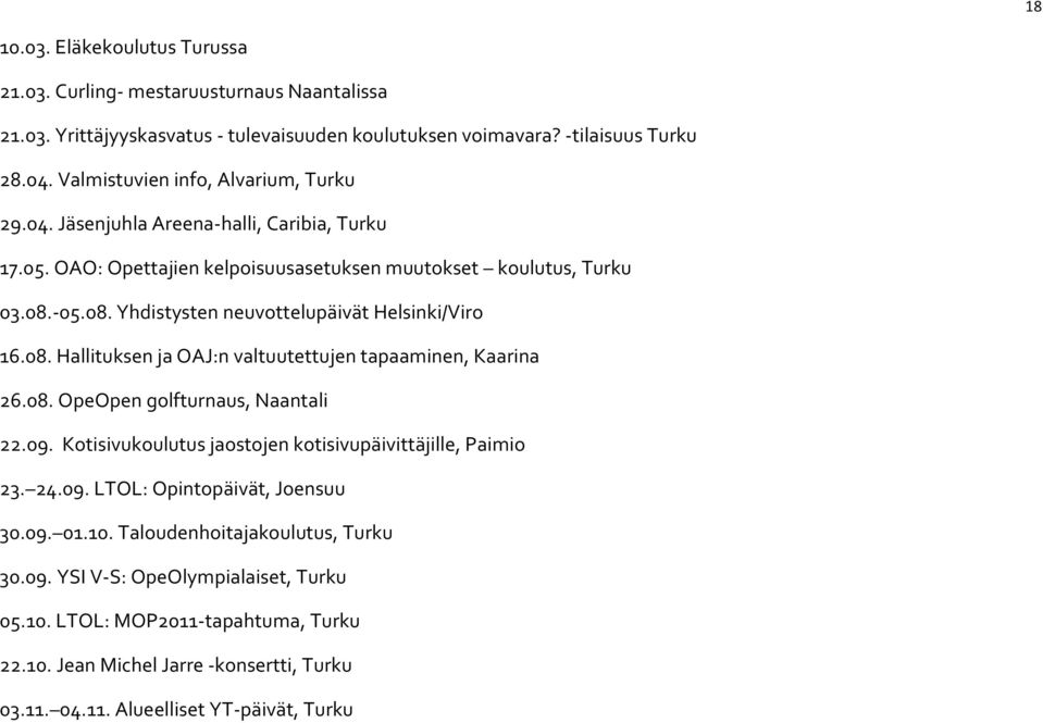 -05.08. Yhdistysten neuvottelupäivät Helsinki/Viro 16.08. Hallituksen ja OAJ:n valtuutettujen tapaaminen, Kaarina 26.08. OpeOpen golfturnaus, Naantali 22.09.