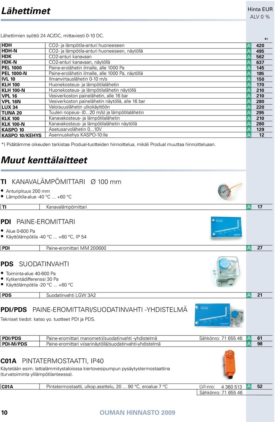 lämpötila-anturi huoneeseen, näytöllä O2-anturi kanavaan O2-anturi kanavaan, näytöllä Paine-erolähetin ilmalle, alle 1000 Pa Paine-erolähetin ilmalle, alle 1000 Pa, näytöllä Ilmanvirtauslähetin 0-10