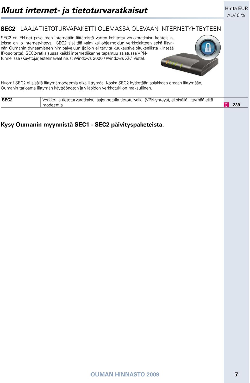 SE2-ratkaisussa kaikki internetliikenne tapahtuu salatussa VPNtunnelissa (Käyttöjärjestelmävaatimus: Windows 2000 / Windows XP/ Vista). Huom! SE2 ei sisällä liittymämodeemia eikä liittymää.