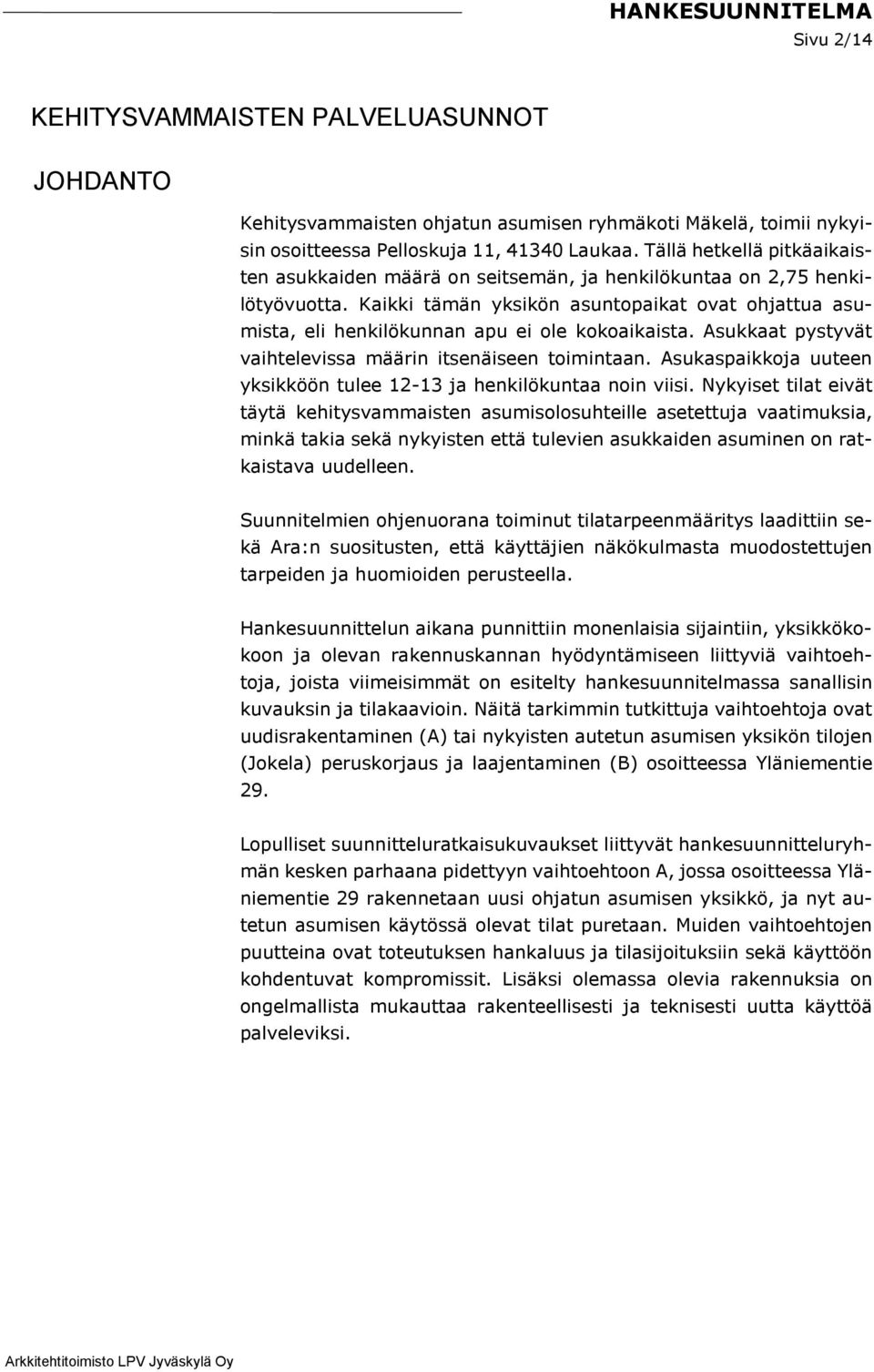 Kaikki tämän yksikön asuntopaikat ovat ohjattua asumista, eli henkilökunnan apu ei ole kokoaikaista. Asukkaat pystyvät vaihtelevissa määrin itsenäiseen toimintaan.