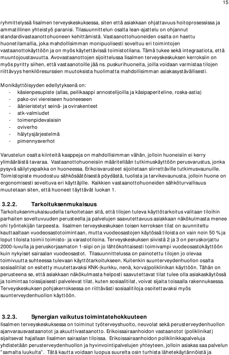 Vastaanottohuoneiden osalta on haettu huonetilamallia, joka mahdollisimman monipuolisesti soveltuu eri toimintojen vastaanottokäyttöön ja on myös käytettävissä toimistotilana.