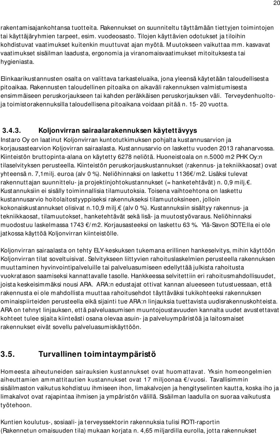 kasvavat vaatimukset sisäilman laadusta, ergonomia ja viranomaisvaatimukset mitoituksesta tai hygieniasta.