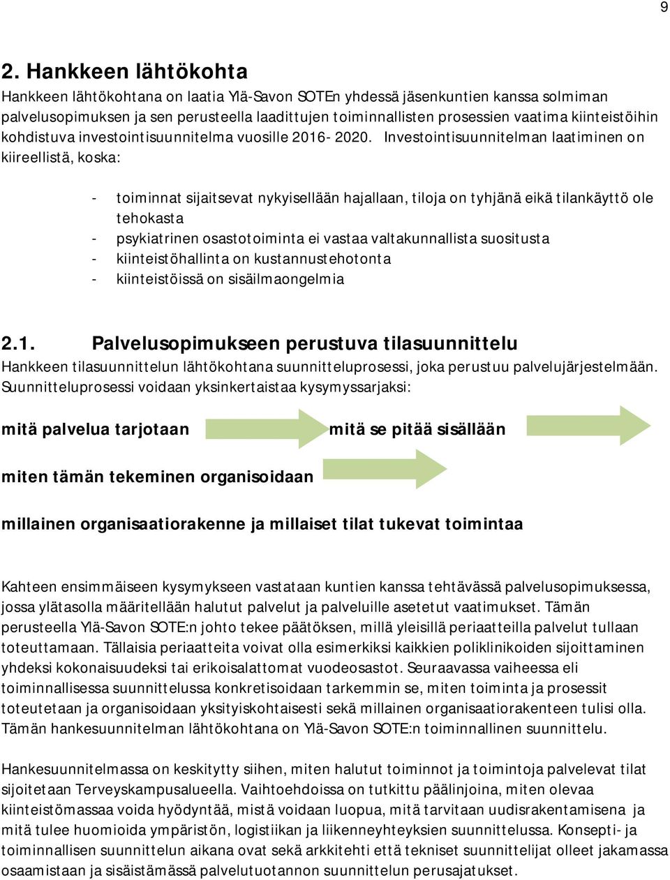 Investointisuunnitelman laatiminen on kiireellistä, koska: - toiminnat sijaitsevat nykyisellään hajallaan, tiloja on tyhjänä eikä tilankäyttö ole tehokasta - psykiatrinen osastotoiminta ei vastaa