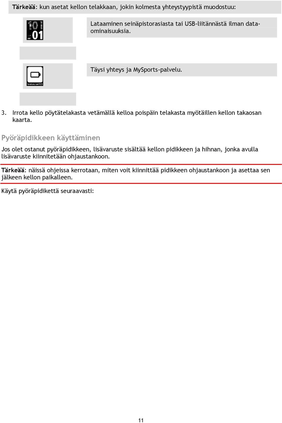 Pyöräpidikkeen käyttäminen Jos olet ostanut pyöräpidikkeen, lisävaruste sisältää kellon pidikkeen ja hihnan, jonka avulla lisävaruste kiinnitetään