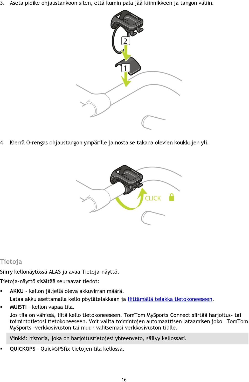 Lataa akku asettamalla kello pöytätelakkaan ja liittämällä telakka tietokoneeseen. MUISTI kellon vapaa tila. Jos tila on vähissä, liitä kello tietokoneeseen.