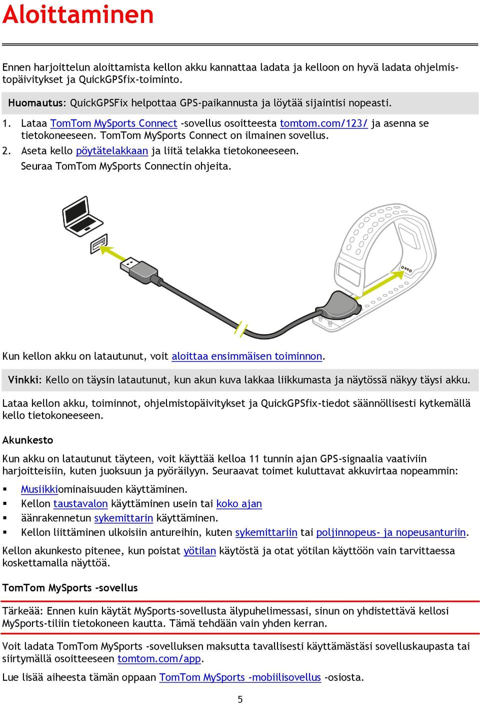 TomTom MySports Connect on ilmainen sovellus. 2. Aseta kello pöytätelakkaan ja liitä telakka tietokoneeseen. Seuraa TomTom MySports Connectin ohjeita.