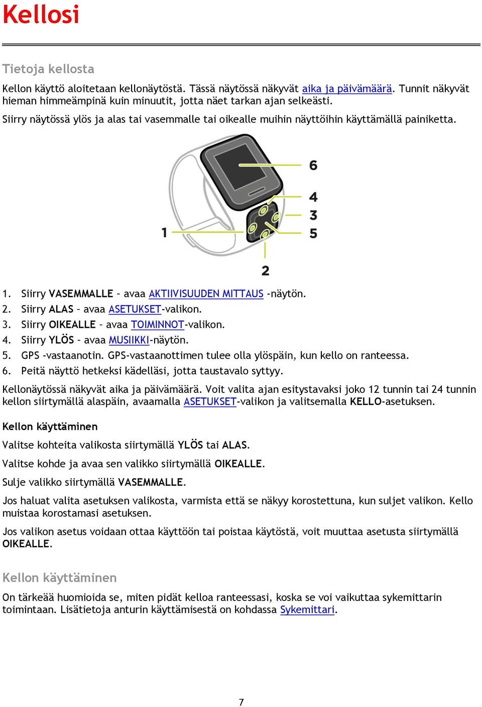 Siirry OIKEALLE avaa TOIMINNOT-valikon. 4. Siirry YLÖS avaa MUSIIKKI-näytön. 5. GPS -vastaanotin. GPS-vastaanottimen tulee olla ylöspäin, kun kello on ranteessa. 6.