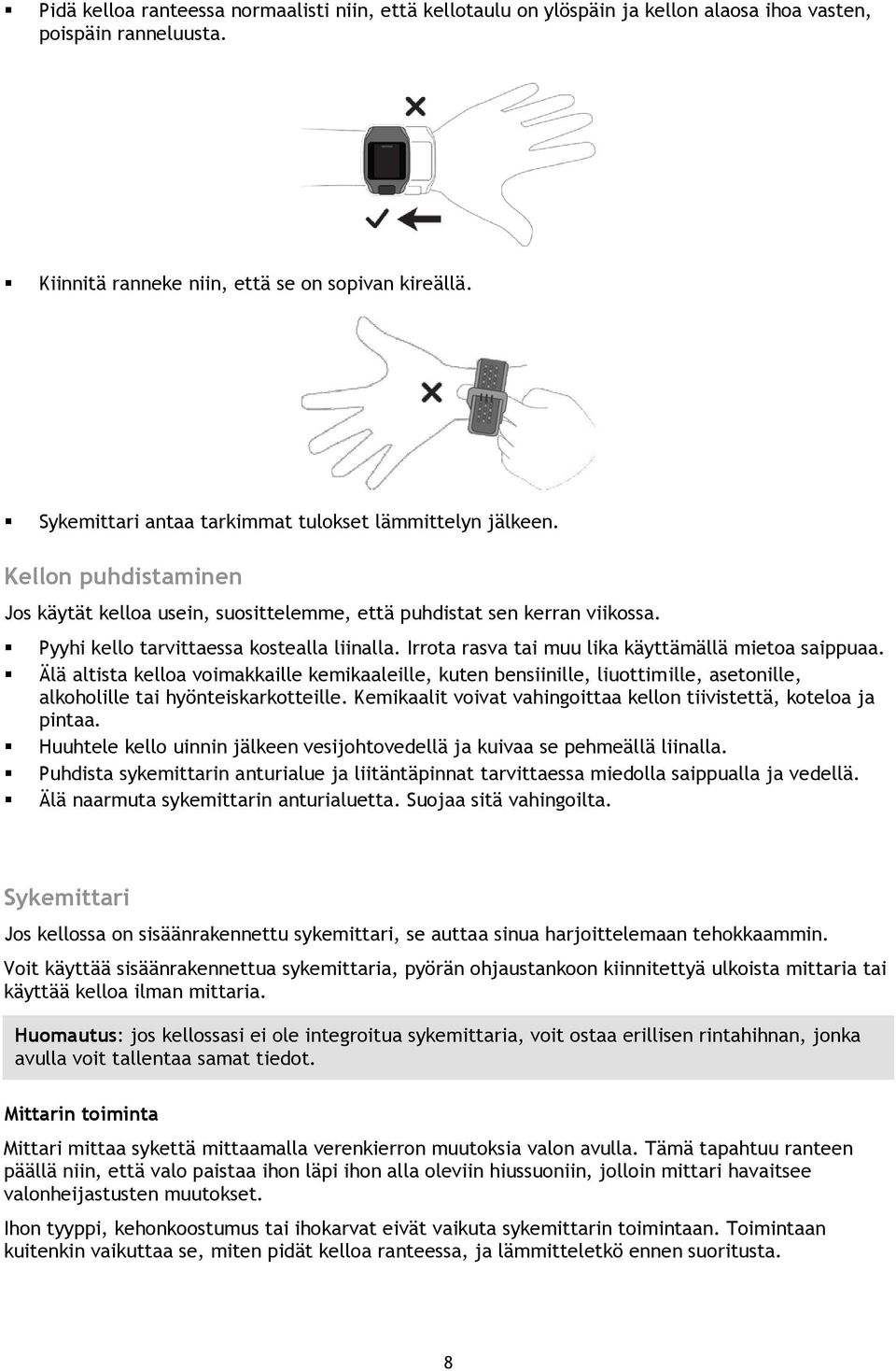 Irrota rasva tai muu lika käyttämällä mietoa saippuaa. Älä altista kelloa voimakkaille kemikaaleille, kuten bensiinille, liuottimille, asetonille, alkoholille tai hyönteiskarkotteille.