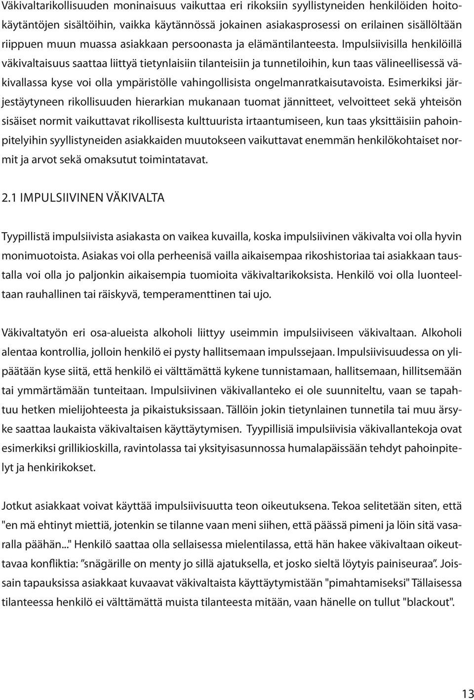 Impulsiivisilla henkilöillä väkivaltaisuus saattaa liittyä tietynlaisiin tilanteisiin ja tunnetiloihin, kun taas välineellisessä väkivallassa kyse voi olla ympäristölle vahingollisista