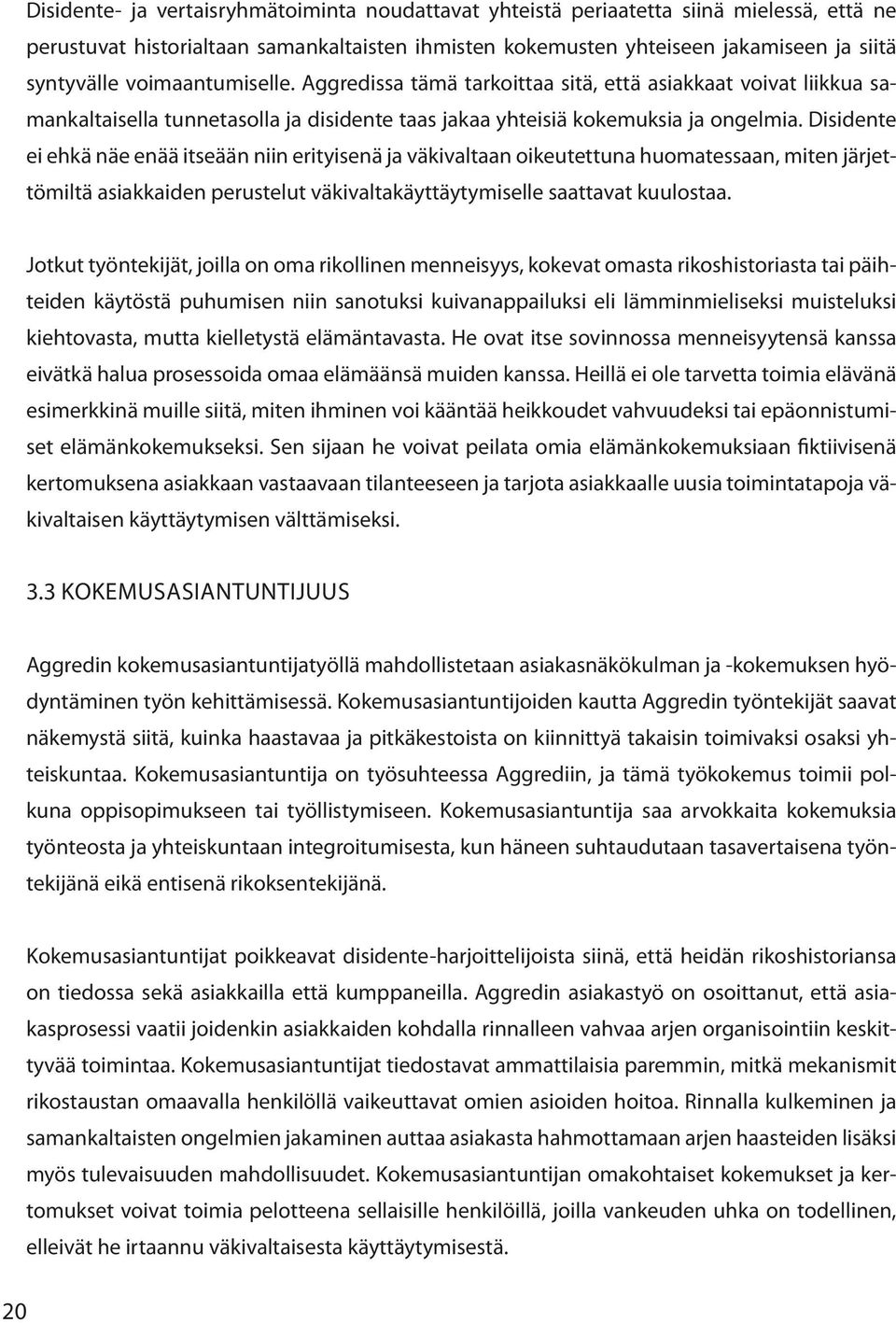 Disidente ei ehkä näe enää itseään niin erityisenä ja väkivaltaan oikeutettuna huomatessaan, miten järjettömiltä asiakkaiden perustelut väkivaltakäyttäytymiselle saattavat kuulostaa.