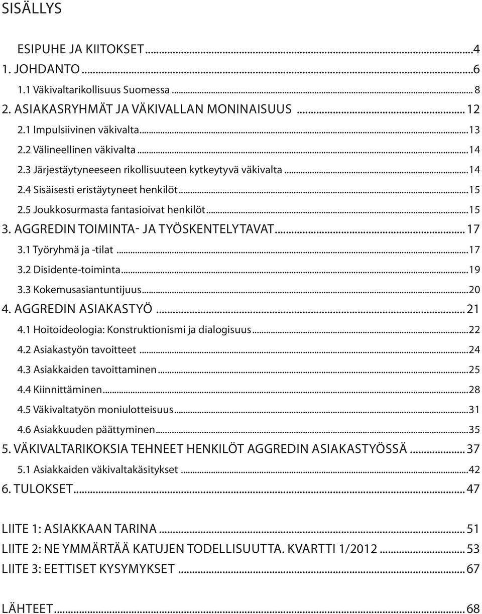 ..17 3.1 Työryhmä ja -tilat...17 3.2 Disidente-toiminta...19 3.3 Kokemusasiantuntijuus...20 4. Aggredin asiakastyö...21 4.1 Hoitoideologia: Konstruktionismi ja dialogisuus...22 4.