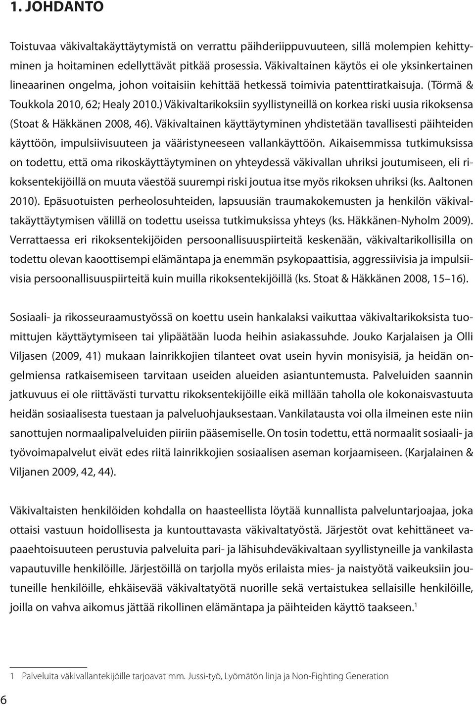 ) Väkivaltarikoksiin syyllistyneillä on korkea riski uusia rikoksensa (Stoat & Häkkänen 2008, 46).