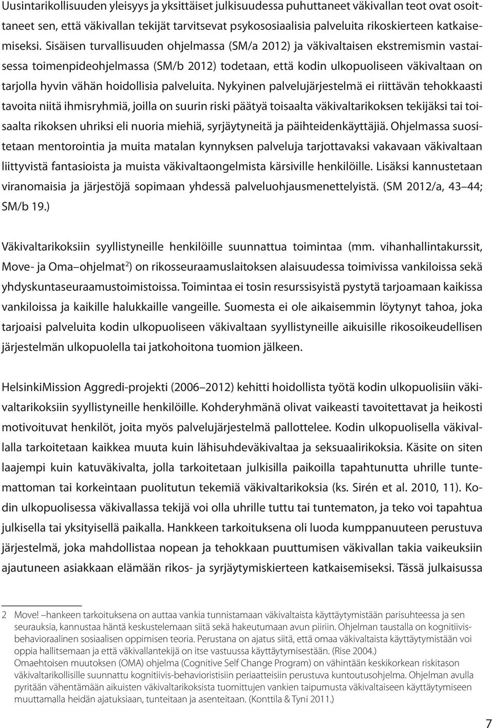 Sisäisen turvallisuuden ohjelmassa (SM/a 2012) ja väkivaltaisen ekstremismin vastaisessa toimenpideohjelmassa (SM/b 2012) todetaan, että kodin ulkopuoliseen väkivaltaan on tarjolla hyvin vähän