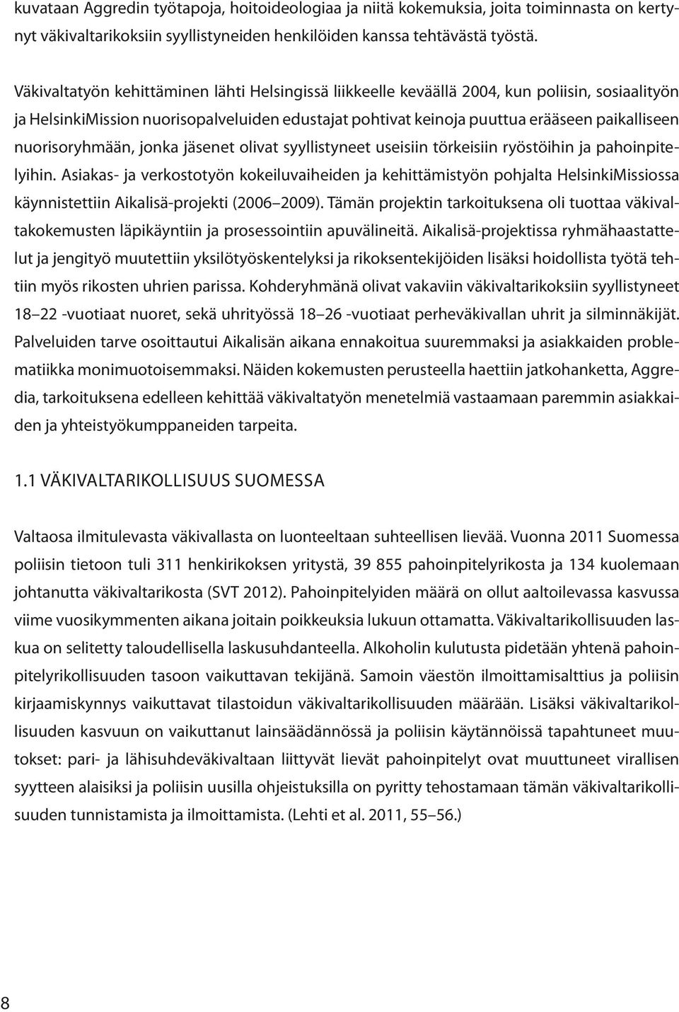 nuorisoryhmään, jonka jäsenet olivat syyllistyneet useisiin törkeisiin ryöstöihin ja pahoinpitelyihin.