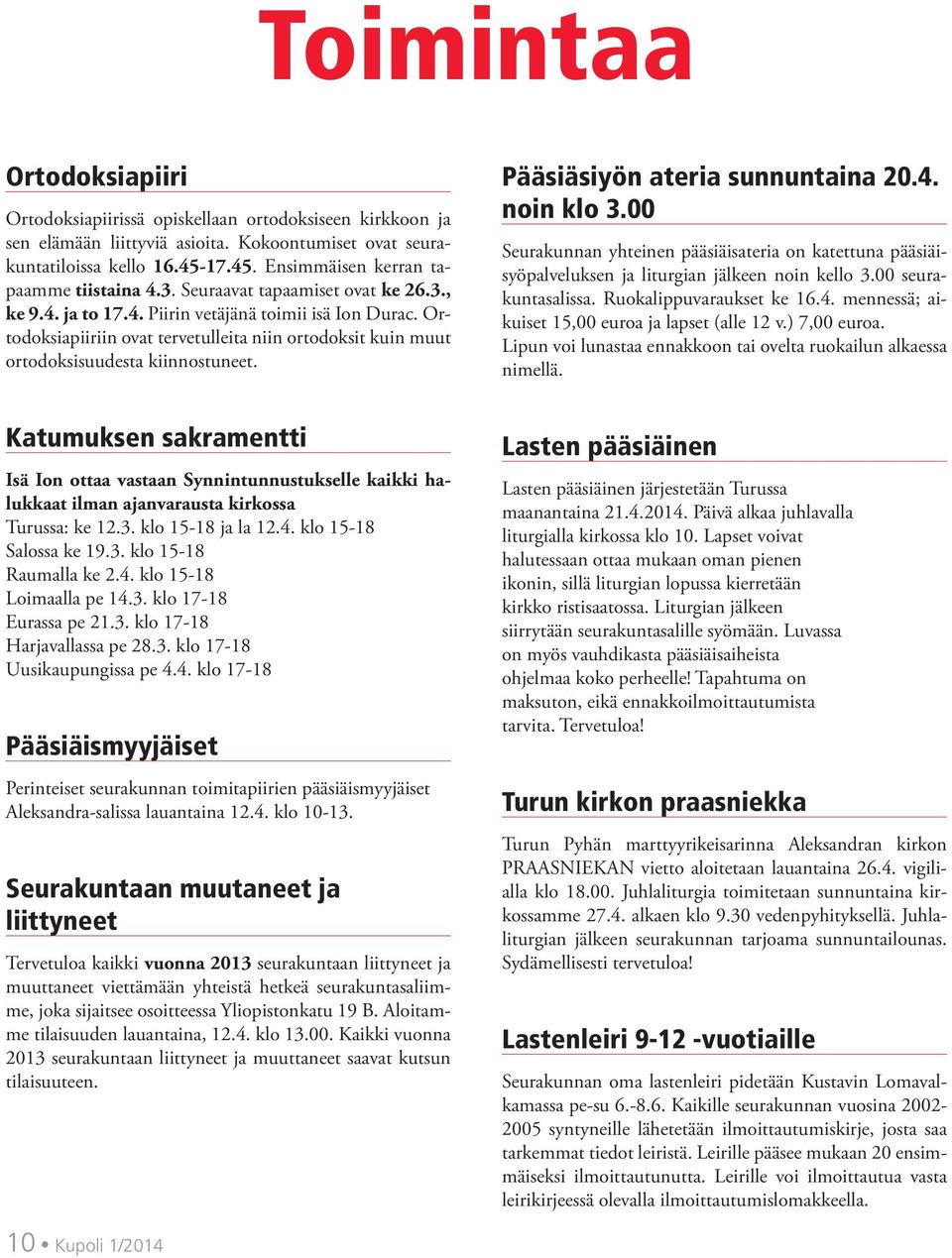 Ortodoksiapiiriin ovat tervetulleita niin ortodoksit kuin muut ortodoksisuudesta kiinnostuneet.