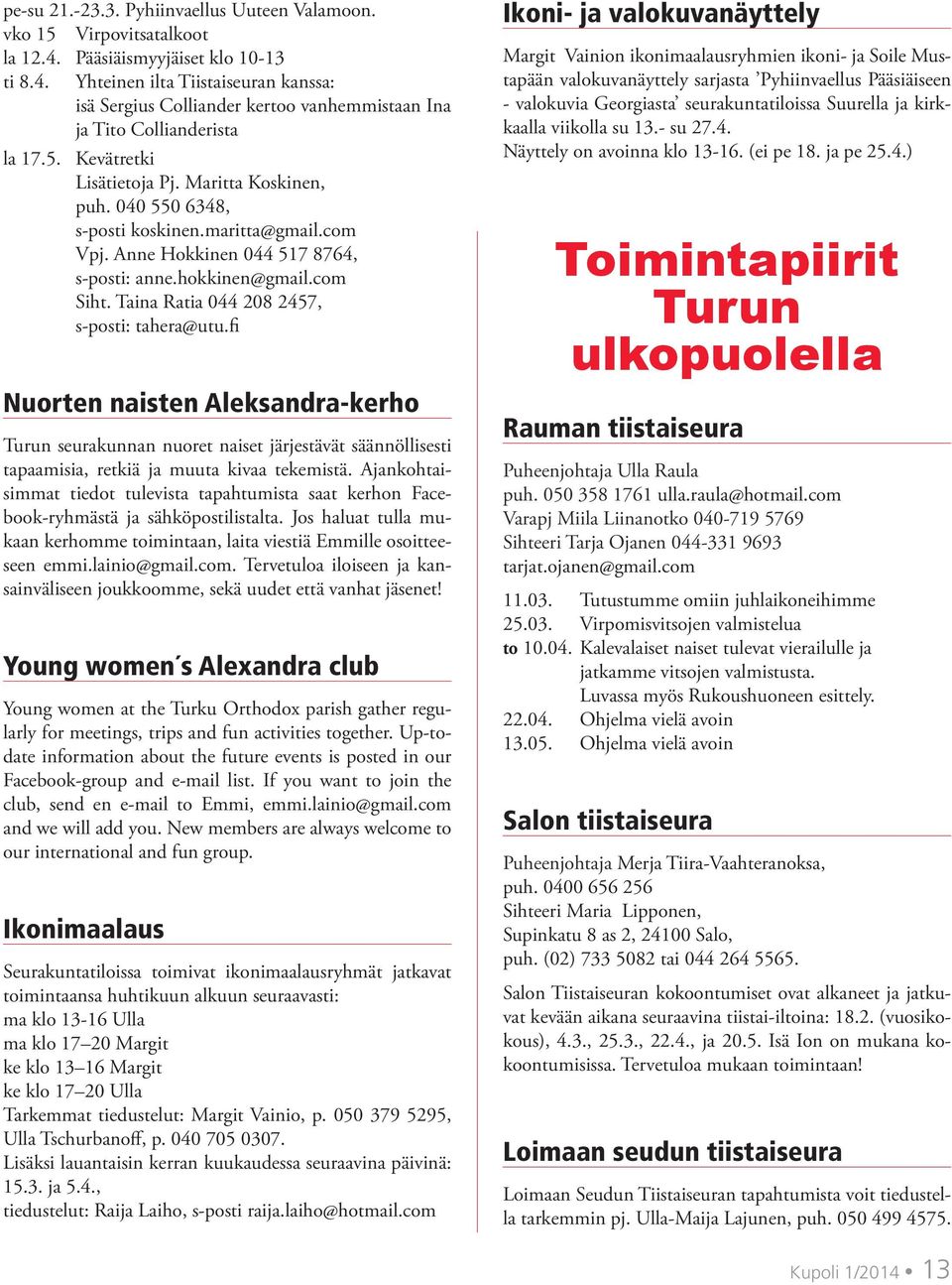 Taina Ratia 044 208 2457, s-posti: tahera@utu.fi Nuorten naisten Aleksandra-kerho Turun seurakunnan nuoret naiset järjestävät säännöllisesti tapaamisia, retkiä ja muuta kivaa tekemistä.