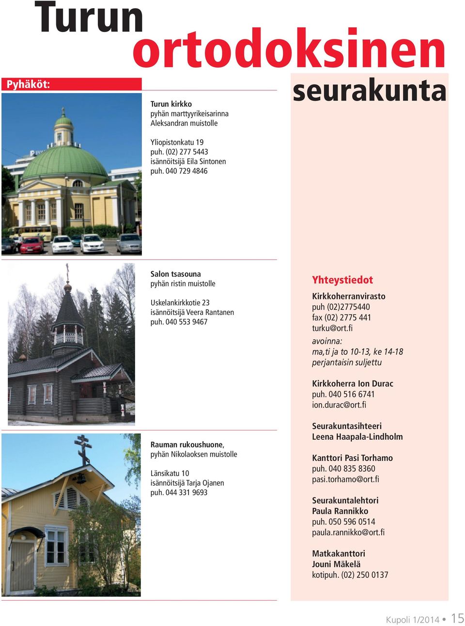 040 553 9467 Rauman rukoushuone, pyhän Nikolaoksen muistolle Länsikatu 10 isännöitsijä Tarja Ojanen puh. 044 331 9693 Yhteystiedot Kirkkoherranvirasto puh (02)2775440 fax (02) 2775 441 turku@ort.
