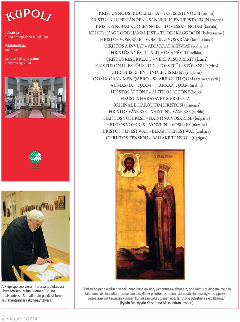 ADEVĂRAT A ÎNVIAT (romania) HRISTÓS ANÉSTI ALITHÓS ANÉSTI (kreikka) CRISTUS RESURREXIT VERE RESURREXIT (latina) KRISTUS ON ÜLESTÕUSNUD TOESTI ÜLESTÕUSNUD (viro) CHRIST IS RISEN INDEED IS RISEN