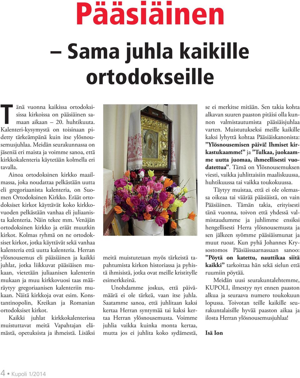 Ainoa ortodoksinen kirkko maailmassa, joka noudattaa pelkästään uutta eli gregoriaanista kalenteria, on Suomen Ortodoksinen Kirkko.