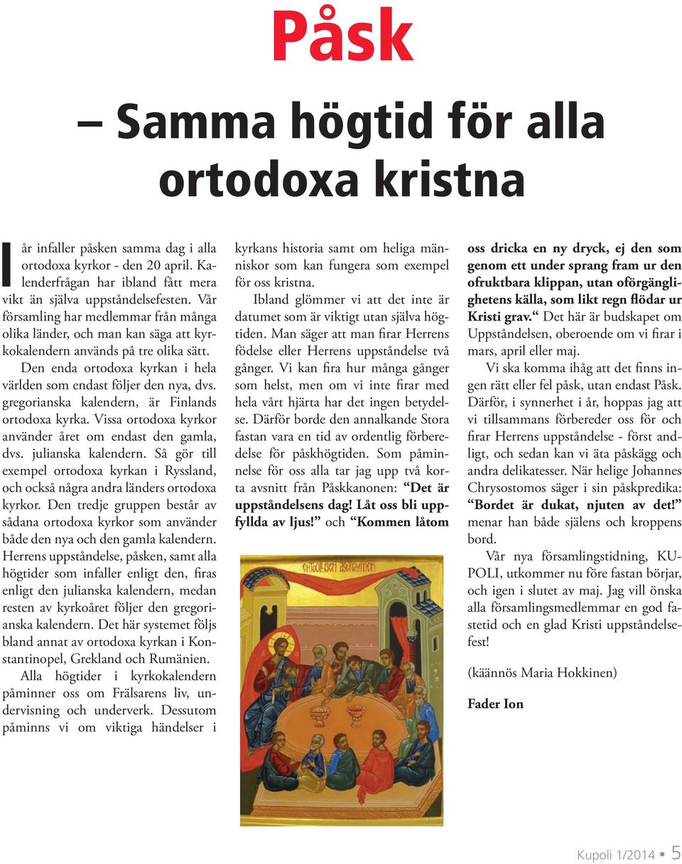 gregorianska kalendern, är Finlands ortodoxa kyrka. Vissa ortodoxa kyrkor använder året om endast den gamla, dvs. julianska kalendern.