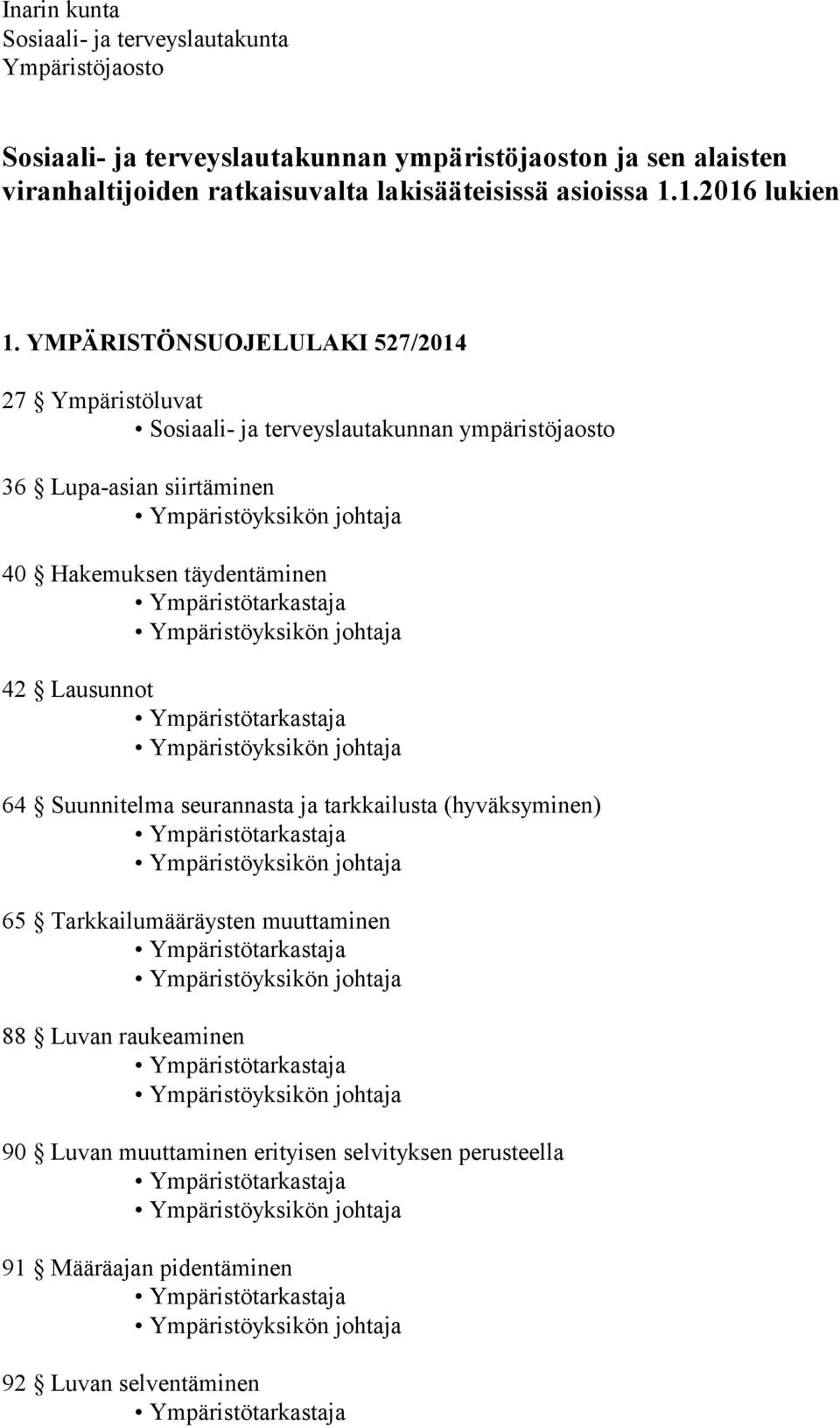 YMPÄRISTÖNSUOJELULAKI 527/2014 27 Ympäristöluvat 36 Lupa-asian siirtäminen 40 Hakemuksen täydentäminen 42 Lausunnot 64 Suunnitelma