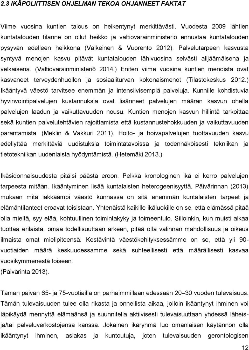 Palvelutarpeen kasvusta syntyvä menojen kasvu pitävät kuntatalouden lähivuosina selvästi alijäämäisenä ja velkaisena. (Valtiovarainministeriö 2014.