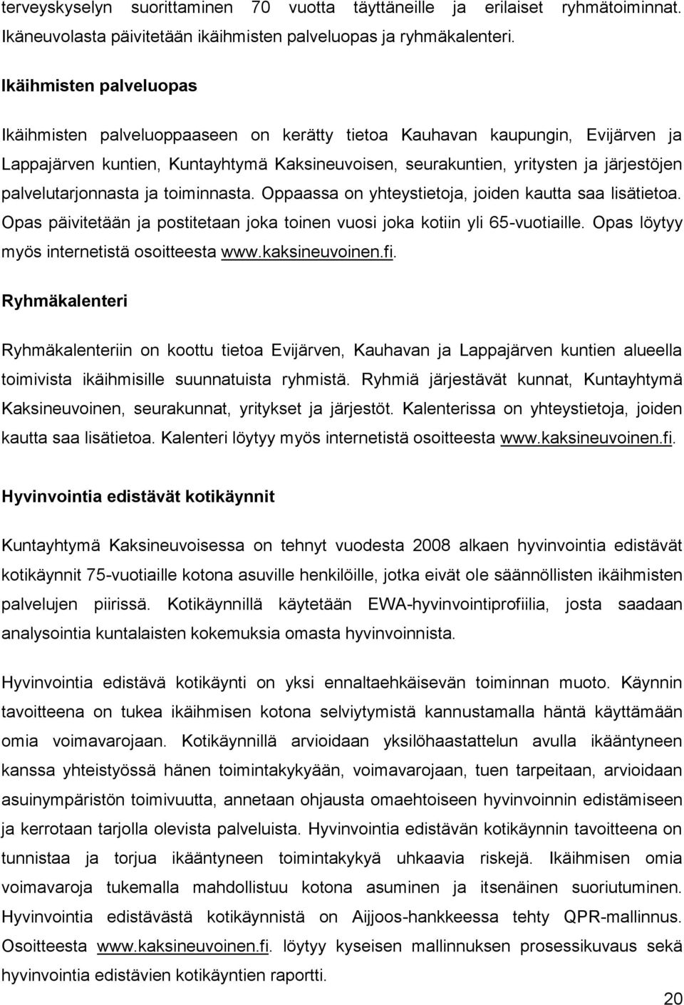 palvelutarjonnasta ja toiminnasta. Oppaassa on yhteystietoja, joiden kautta saa lisätietoa. Opas päivitetään ja postitetaan joka toinen vuosi joka kotiin yli 65-vuotiaille.