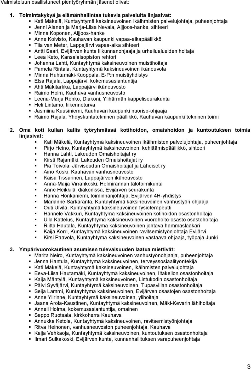 sihteeri Minna Koponen, Aijjoos-hanke Anne Koivisto, Kauhavan kaupunki vapaa-aikapäällikkö Tiia van Meter, Lappajärvi vapaa-aika sihteeri Antti Saari, Evijärven kunta liikunnanohjaaja ja