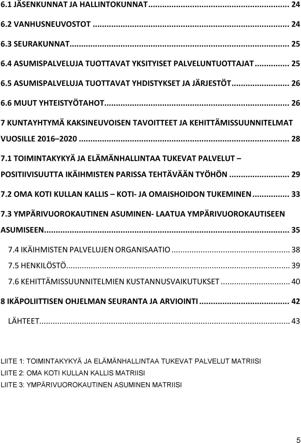 1 TOIMINTAKYKYÄ JA ELÄMÄNHALLINTAA TUKEVAT PALVELUT POSITIIVISUUTTA IKÄIHMISTEN PARISSA TEHTÄVÄÄN TYÖHÖN... 29 7.2 OMA KOTI KULLAN KALLIS KOTI- JA OMAISHOIDON TUKEMINEN... 33 7.