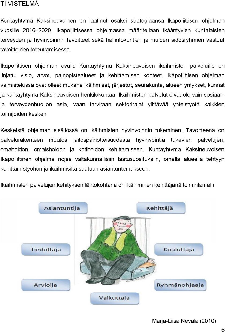 Ikäpoliittisen ohjelman avulla Kuntayhtymä Kaksineuvoisen ikäihmisten palveluille on linjattu visio, arvot, painopistealueet ja kehittämisen kohteet.