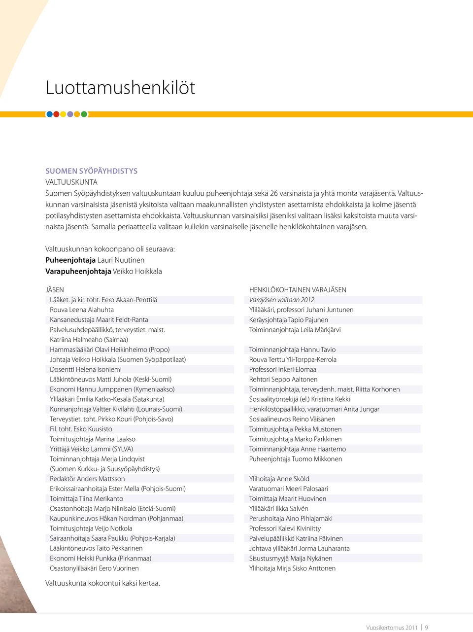 Valtuuskunnan varsinaisiksi jäseniksi valitaan lisäksi kaksitoista muuta varsinaista jäsentä. Samalla periaatteella valitaan kullekin varsinaiselle jäsenelle henkilökohtainen varajäsen.