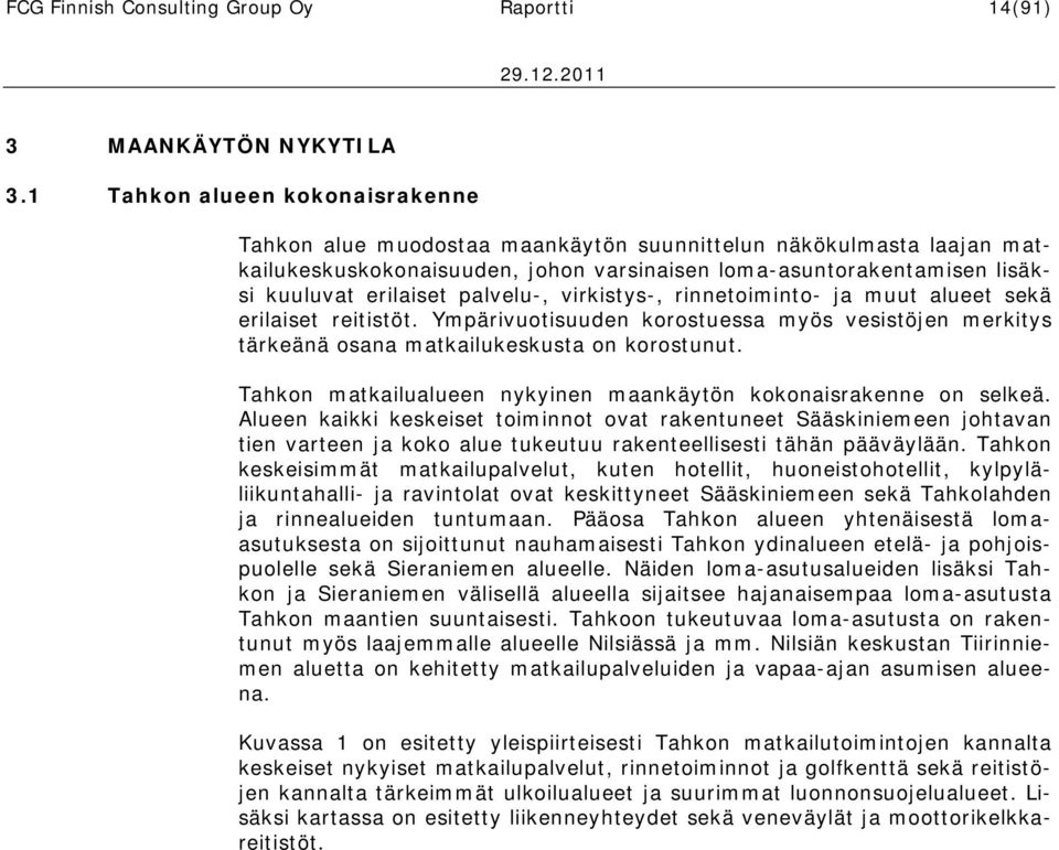 palvelu-, virkistys-, rinnetoiminto- ja muut alueet sekä erilaiset reitistöt. Ympärivuotisuuden korostuessa myös vesistöjen merkitys tärkeänä osana matkailukeskusta on korostunut.