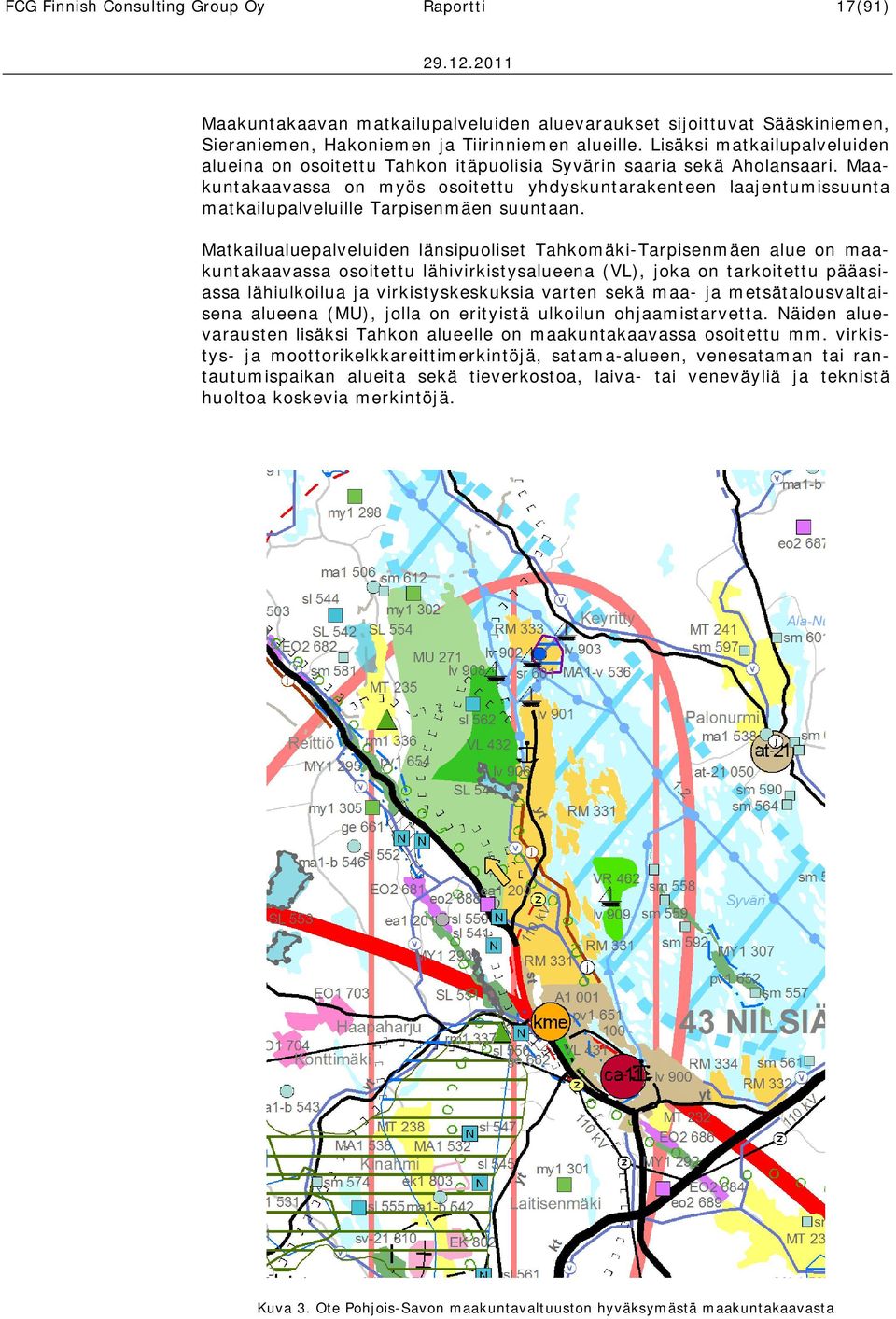 Maakuntakaavassa on myös osoitettu yhdyskuntarakenteen laajentumissuunta matkailupalveluille Tarpisenmäen suuntaan.