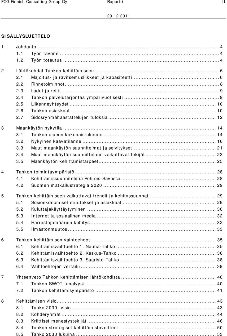 6 Tahkon asiakkaat... 10 2.7 Sidosryhmähaastattelujen tuloksia... 12 3 Maankäytön nykytila... 14 3.1 Tahkon alueen kokonaisrakenne... 14 3.2 Nykyinen kaavatilanne... 16 3.