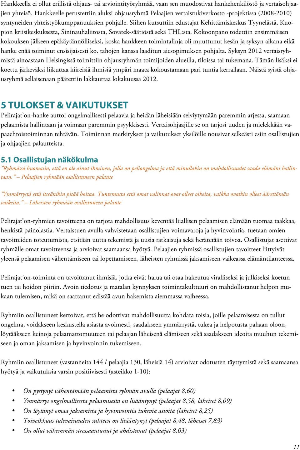 Siihen kutsuttiin edustajat Kehittämiskeskus Tyynelästä, Kuopion kriisikeskuksesta, Sininauhaliitosta, Sovatek-säätiöstä sekä THL:sta.