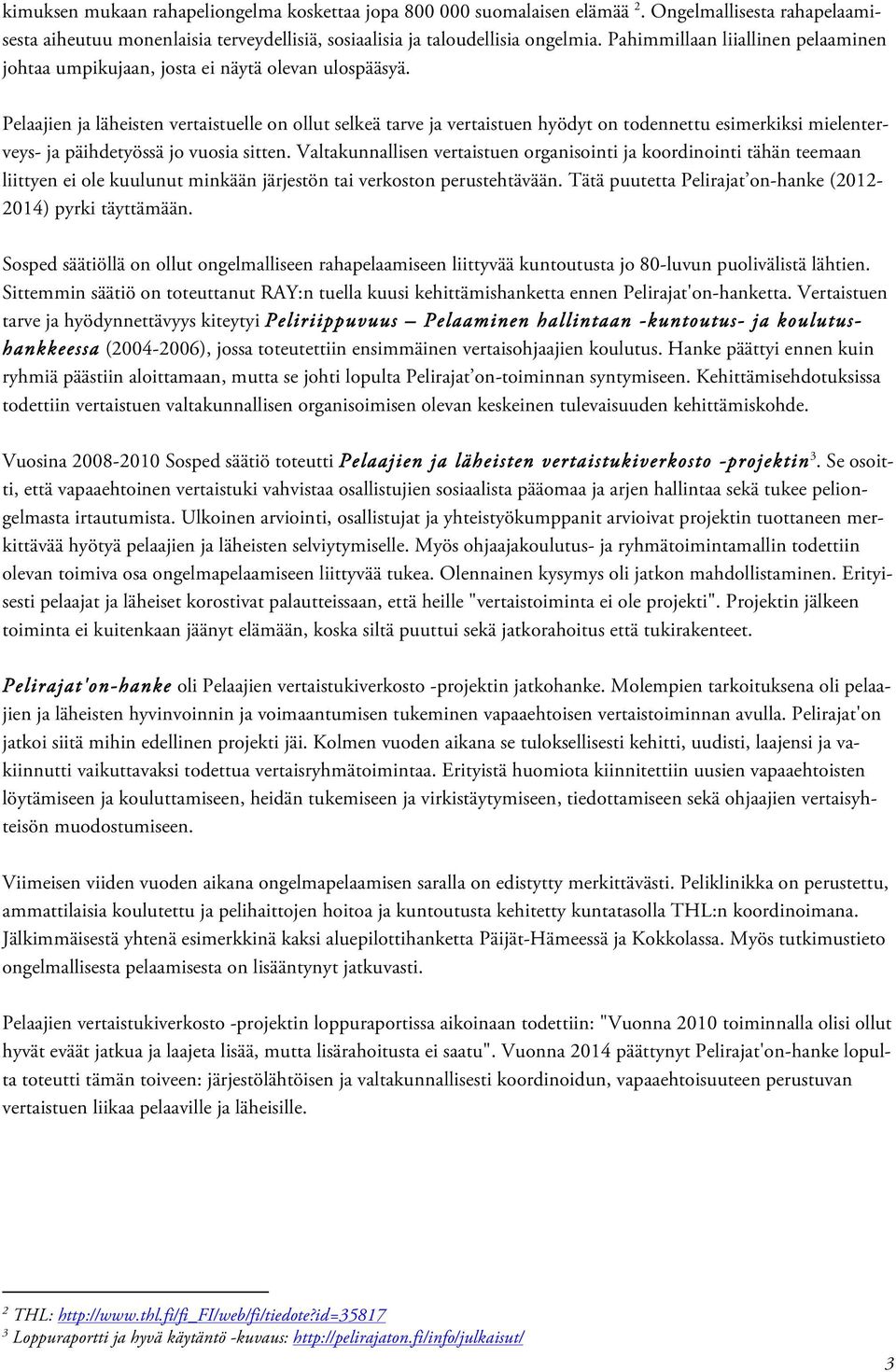 Pelaajien ja läheisten vertaistuelle on ollut selkeä tarve ja vertaistuen hyödyt on todennettu esimerkiksi mielenterveys- ja päihdetyössä jo vuosia sitten.