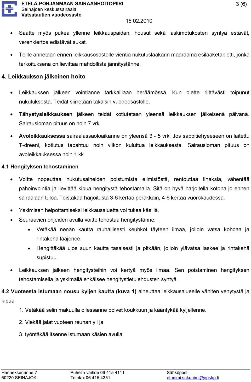 Leikkauksen jälkeinen hoito Leikkauksen jälkeen vointianne tarkkaillaan heräämössä. Kun olette riittävästi toipunut nukutuksesta, Teidät siirretään takaisin vuodeosastolle.