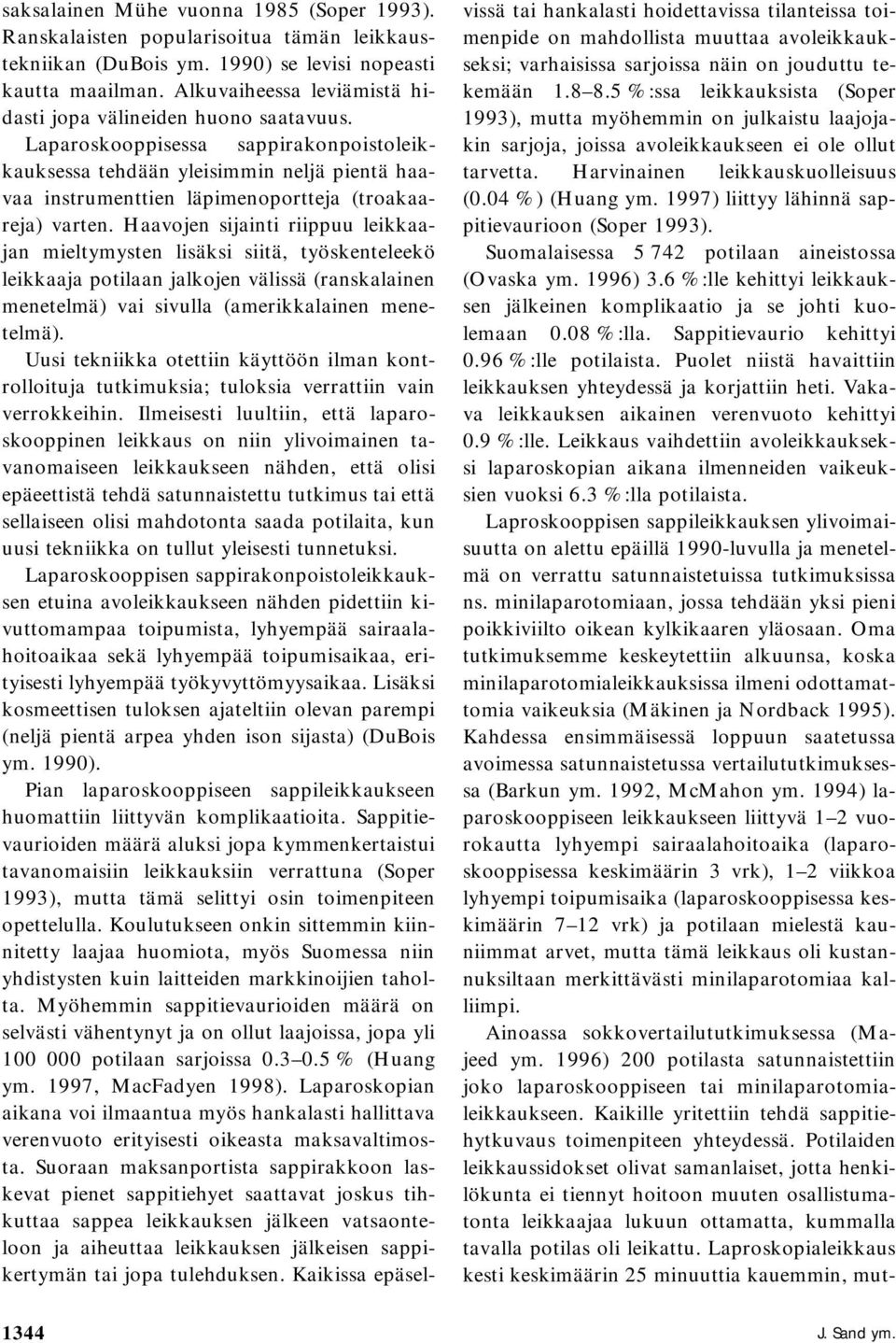 Laparoskooppisessa sappirakonpoistoleikkauksessa tehdään yleisimmin neljä pientä haavaa instrumenttien läpimenoportteja (troakaareja) varten.