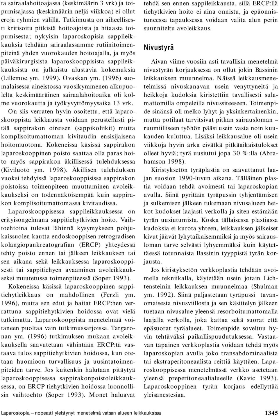 hoitoajalla, ja myös päiväkirurgisista laparoskooppisista sappileikkauksista on julkaistu alustavia kokemuksia (Lillemoe ym. 1999). Ovaskan ym.