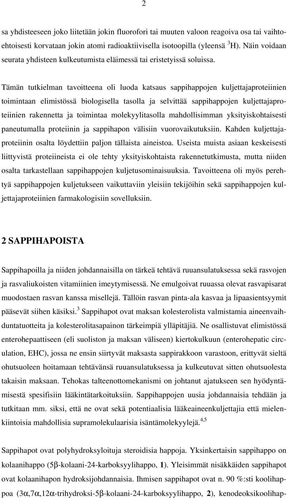 Tämän tutkielman tavoitteena oli luoda katsaus sappihappojen kuljettajaproteiinien toimintaan elimistössä biologisella tasolla ja selvittää sappihappojen kuljettajaproteiinien rakennetta ja toimintaa