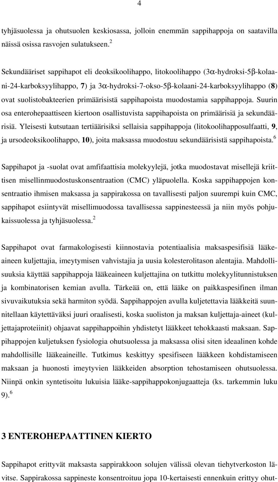 primäärisistä sappihapoista muodostamia sappihappoja. Suurin osa enterohepaattiseen kiertoon osallistuvista sappihapoista on primäärisiä ja sekundäärisiä.